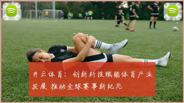 开云体育：创新科技赋能体育产业发展 推动全球赛事新纪元